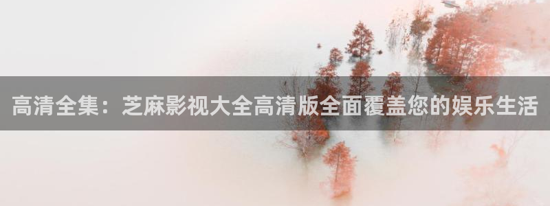 九七电影手机版在线看：高清全集：芝麻影视大全高清版全面覆盖您的娱乐生活