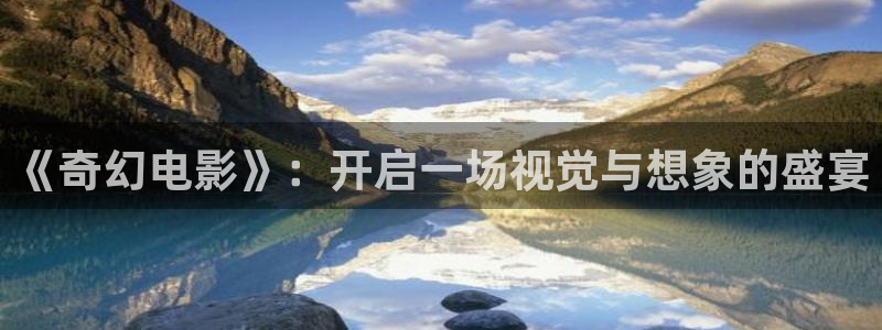 九七电影院97：《奇幻电影》：开启一场视觉与想象的盛宴