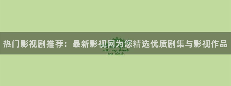 九七神马电影院：热门影视剧推荐：最新影视网为您精选优质剧集与影视作品